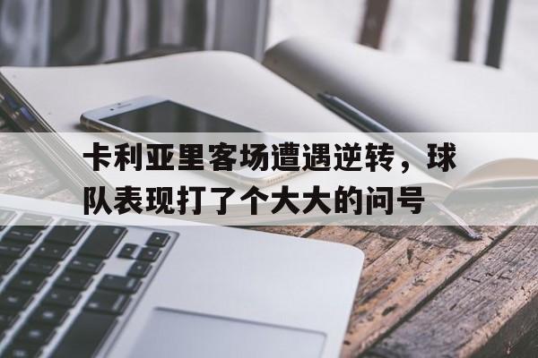 爱游戏体育地址-关于卡利亚里客场遭遇逆转，球队表现打了个大大的问号的信息